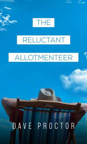 The Reluctant Allotmenteer de Dave Proctor