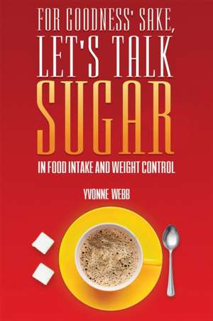 For Goodness' Sake, Let's Talk Sugar de Yvonne Webb