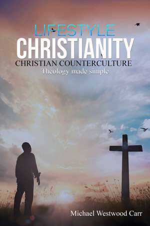 Lifestyle Christianity - Christian Counterculture de Michael Westwood Carr