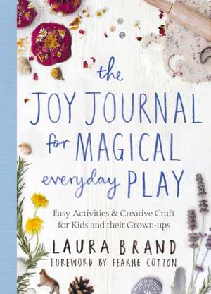 The Joy Journal for Magical Everyday Play de Laura Brand