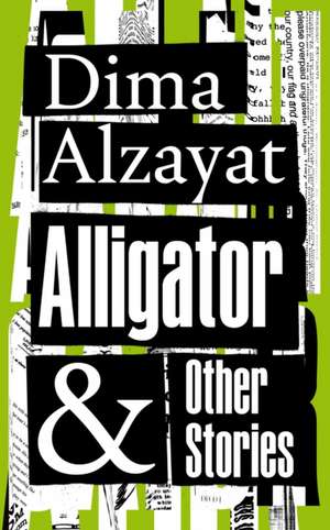 Alzayat, D: Alligator and Other Stories de Dima Alzayat