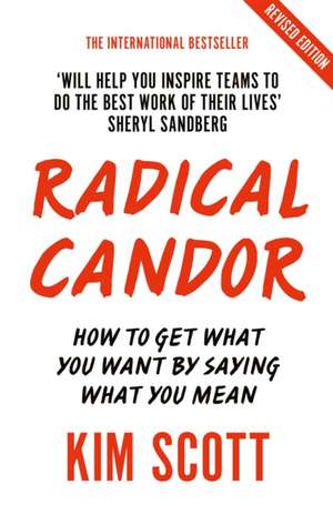 Radical Candor: How to Get What You Want by Saying What You Mean de Scott Kim