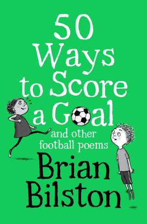 50 Ways to Score a Goal and Other Football Poems de Brian Bilston