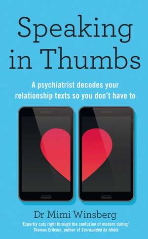 Speaking in Thumbs: A Psychiatrist Decodes Your Dating Texts So You Don't Have To de BA, MD Winsberg, Mimi