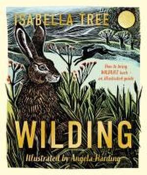 Wilding: How to Bring Wildlife Back - an Illustrated Guide de Isabella Tree