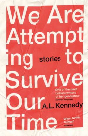 We Are Attempting to Survive Our Time de A. L. Kennedy