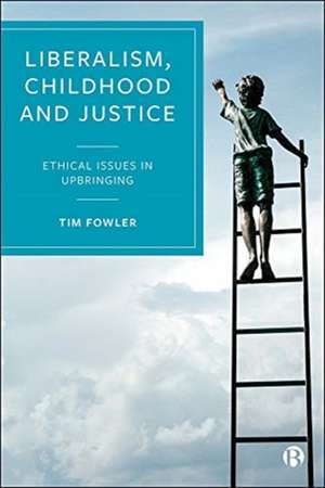 Liberalism, Childhood and Justice – Ethical Issues in Upbringing de Tim Fowler