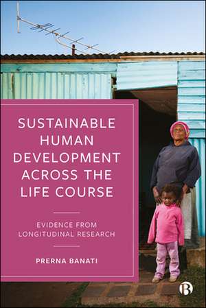 Sustainable Human Development Across the Life Cour se – Evidence from Longitudinal Research de Prerna Banati