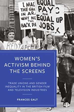 Women′s Activism Behind the Screens – Trade Unions and Gender Inequality in the British Film and Tel evision Industries de Frances Galt