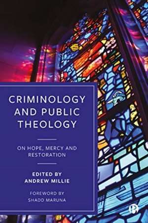 Criminology and Public Theology – On Hope, Mercy a nd Restoration de Andrew Millie