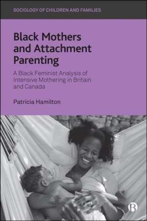 Black Mothers and Attachment Parenting – A Black F eminist Analysis of Intensive Mothering in Britain and Canada de Patricia Hamilton