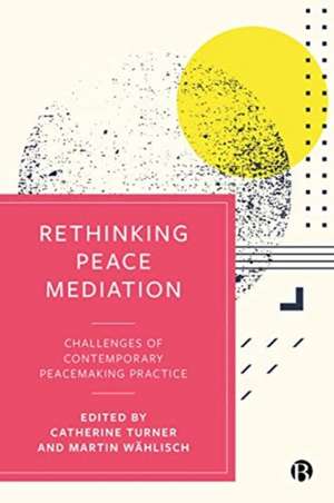 Rethinking Peace Mediation – Challenges of Contemp orary Peacemaking Practice de Catherine Turner