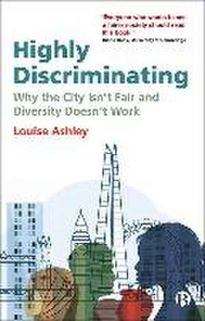 Highly Discriminating – Why the City Isn′t Fair and Diversity Doesn′t Work de Louise Ashley