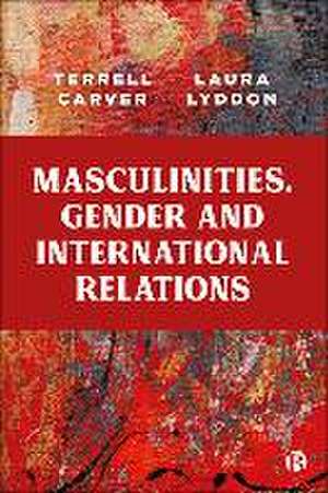 Masculinities, Gender and International Relations de T Carver