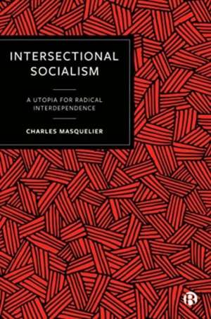 Intersectional Socialism – A Utopia for Radical In terdependence de Charles Masquelier