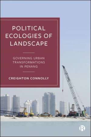 Political Ecologies of Landscape – Governing Urban Transformations in Penang de C Connolly