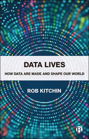 Data Lives – How Data Are Made and Shape Our World de R Kitchin