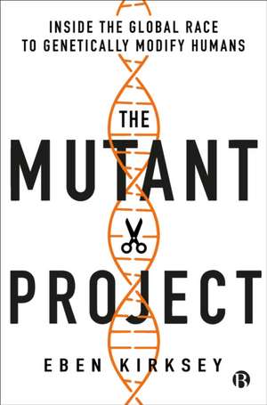 The Mutant Project – Inside the Global Race to Gen etically Modify Humans de E Kirksey