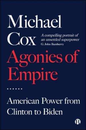 Agonies of Empire – American Power from Clinton to Biden de M Cox