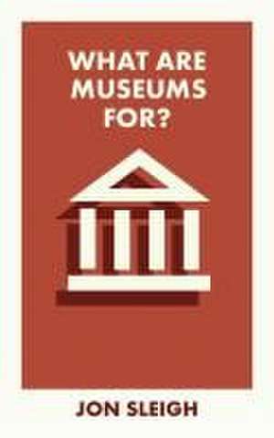 What Are Museums For? de Jon Sleigh