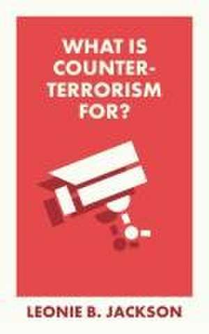 What Is Counterterrorism For? de Leonie Jackson