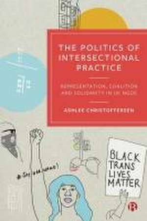 The Politics of Intersectional Practice – Represen tation, Coalition and Solidarity in UK NGOs de Ashlee Christoffersen