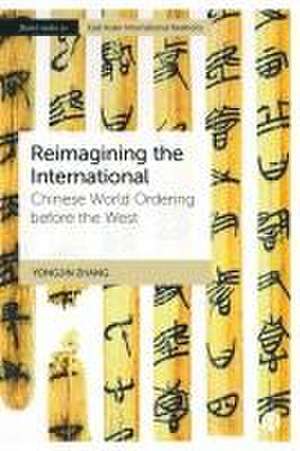 Historicizing Chinese International Relations – Reimagining the International de Yongjin Zhang