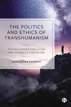 Politics and Ethics of Transhumanism – Techno– Human Evolution and Advanced Capitalism de Alexander Thomas