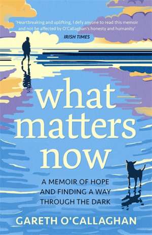 What Matters Now de Gareth O'Callaghan