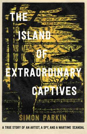 The Island of Extraordinary Captives de Simon Parkin