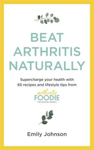 Beat Arthritis Naturally de Emily Johnson