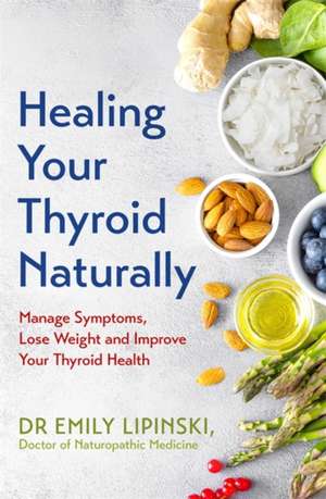 Healing Your Thyroid Naturally de Emily Lipinski