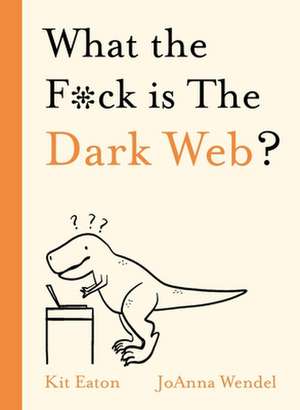 What the F*ck Is the Dark Web? de Kit Eaton