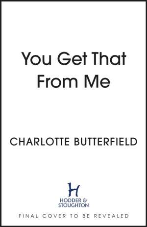 You Get That From Me de Charlotte Butterfield