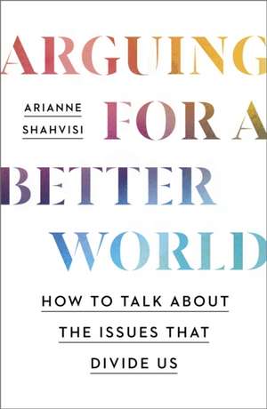 Arguing for a Better World de Arianne Shahvisi