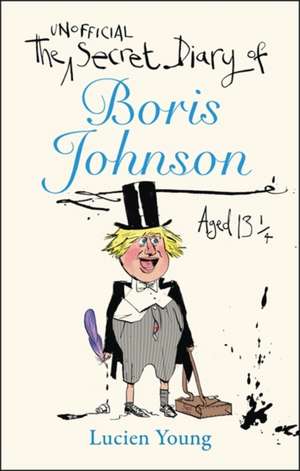 The Secret Diary of Boris Johnson Aged 13¼ de Lucien Young