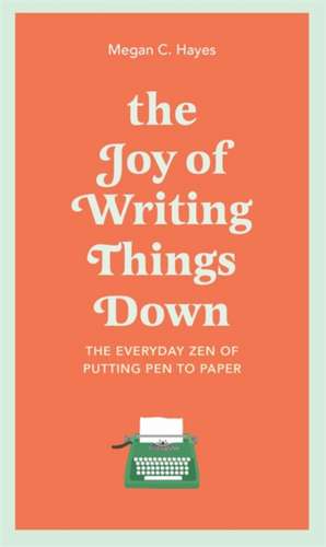 The Joy of Writing Things Down de Megan Hayes