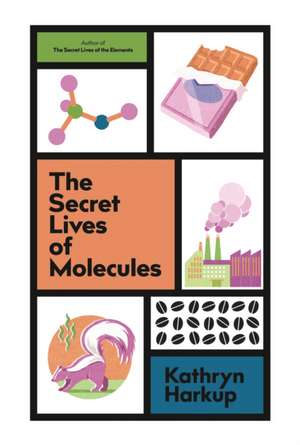 The Secret Lives of Molecules de Kathryn Harkup