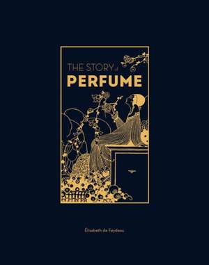 The Story of Perfume de Elisabeth De Feydeau