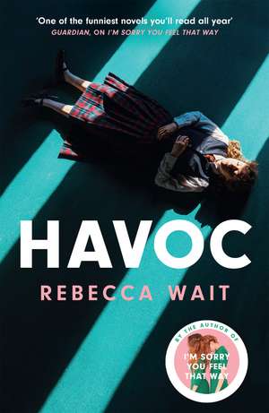 Havoc: a blistering tragicomedy from the author of I'm Sorry You Feel That Way de Rebecca Wait