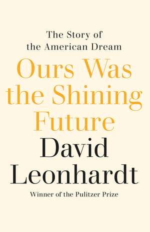 Ours Was the Shining Future: The Story of the American Dream de David Leonhardt