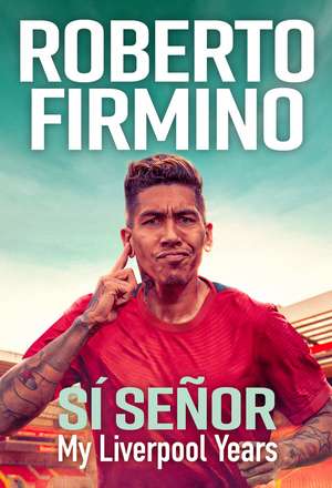 SÍ SEÑOR: My Liverpool Years - THE LONG-AWAITED MEMOIR FROM A LIVERPOOL LEGEND de Roberto Firmino