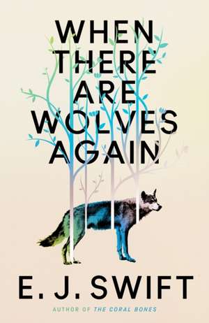 When There Are Wolves Again de E. J. Swift