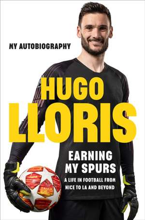 Earning My Spurs: A Life in Football from Nice to LA and Beyond de Hugo Lloris