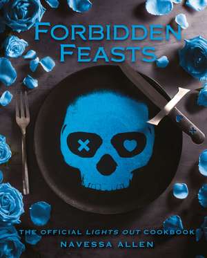 Forbidden Feasts: The Official Cookbook of Navessa Allen's Lights Out de Navessa Allen