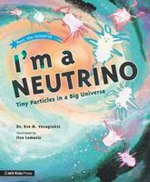 I'm a Neutrino: Tiny Particles in a Big Universe de Eve M. Vavagiakis