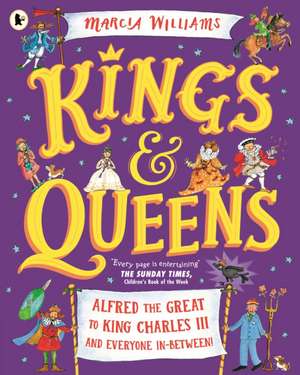 Kings and Queens: Alfred the Great to King Charles III and Everyone In-Between! de Marcia Williams