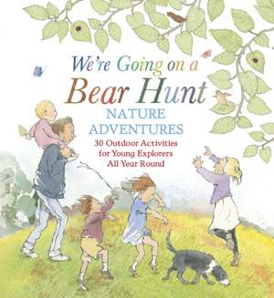 We're Going on a Bear Hunt Nature Adventures: 30 Outdoor Activities for Young Explorers All Year Round de Michael Rosen