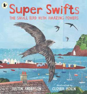 Super Swifts: The Small Bird With Amazing Powers de Justin Anderson