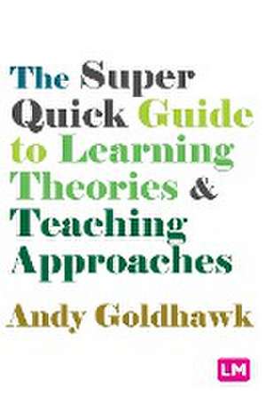 The Super Quick Guide to Learning Theories and Teaching Approaches de Andy Goldhawk